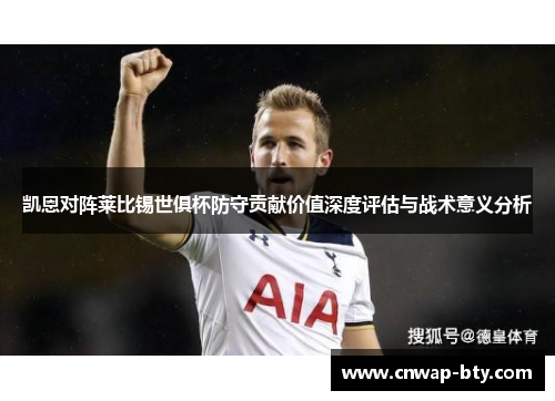凯恩对阵莱比锡世俱杯防守贡献价值深度评估与战术意义分析 凯恩对阵莱比锡世俱杯防守贡献价值深度评估与战术意义分析