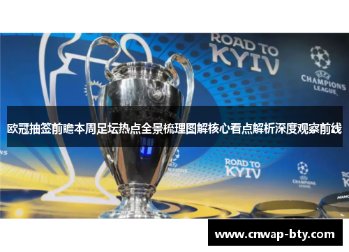 欧冠抽签前瞻本周足坛热点全景梳理图解核心看点解析深度观察前线