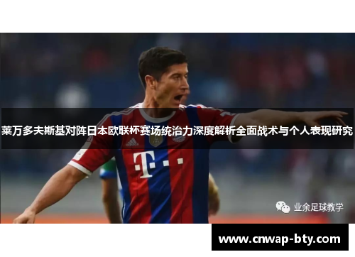 莱万多夫斯基对阵日本欧联杯赛场统治力深度解析全面战术与个人表现研究