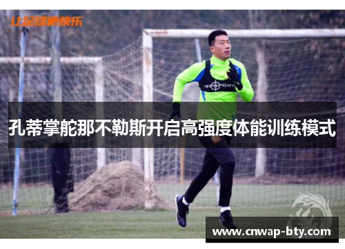 孔蒂掌舵那不勒斯开启高强度体能训练模式