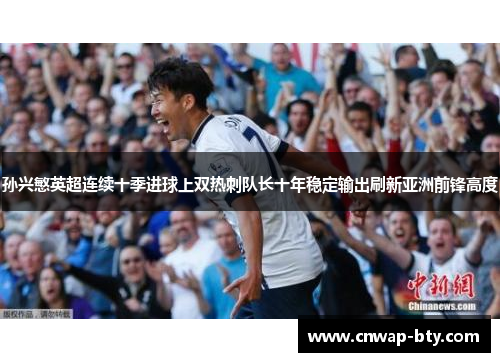 孙兴慜英超连续十季进球上双热刺队长十年稳定输出刷新亚洲前锋高度